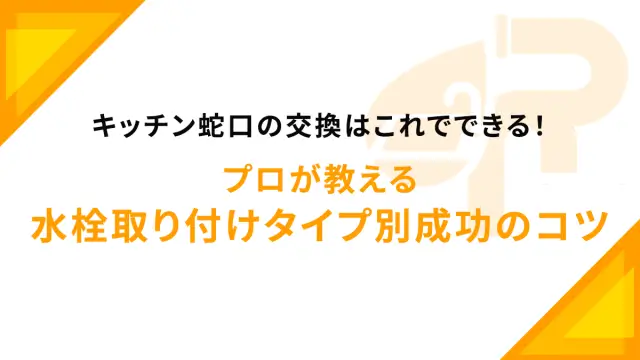 キッチン蛇口の交換はこれでできる！プロが教える水栓取り付けタイプ別成功のコツ