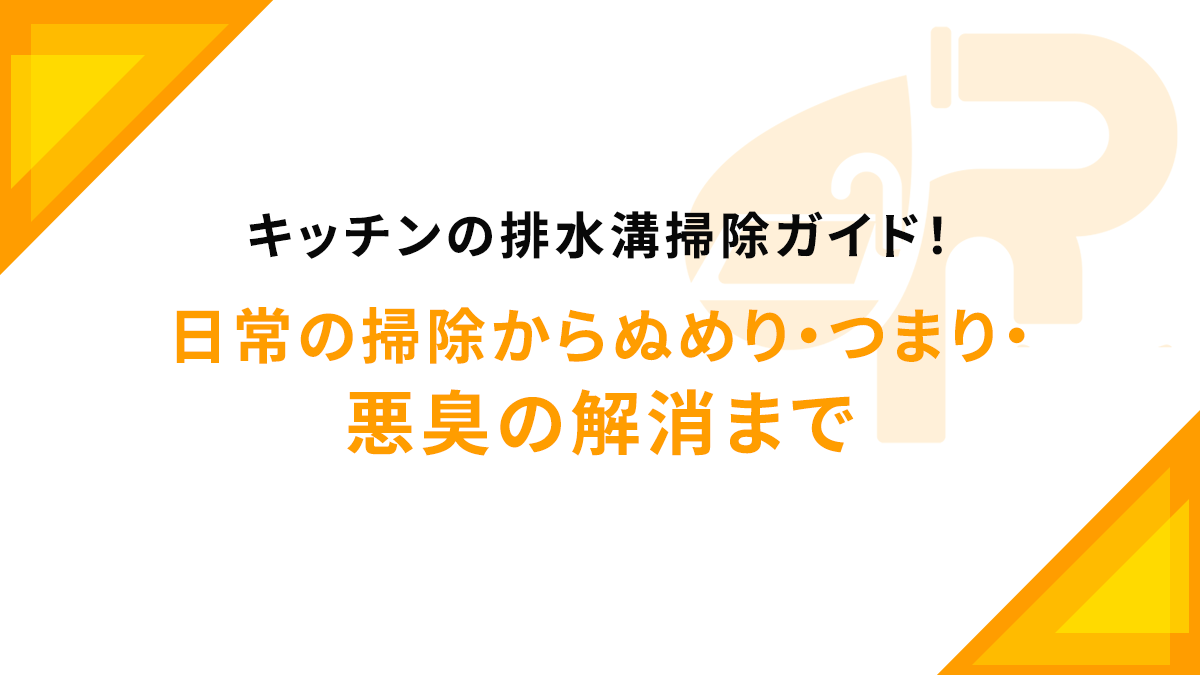 キッチンの排水溝掃除ガイド！日常の掃除からぬめり・つまり・悪臭の解消まで