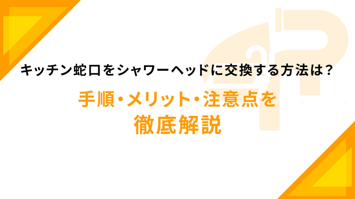 キッチン蛇口をシャワーヘッドに交換する方法は？手順・メリット・注意点を徹底解説