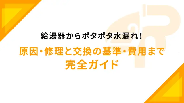 給湯器からポタポタ水漏れ！原因・修理と交換の基準・費用まで完全ガイド