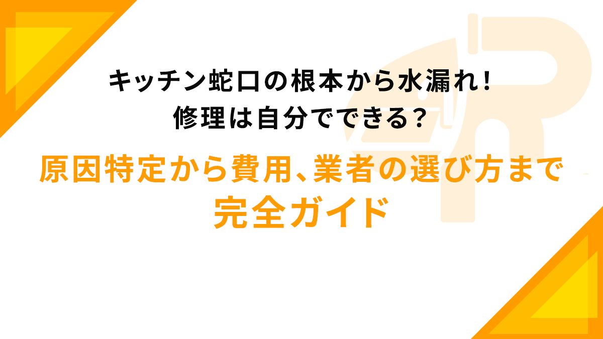 キッチン蛇口の根本から水漏れ！修理は自分でできる？原因特定から費用、業者の選び方まで完全ガイド